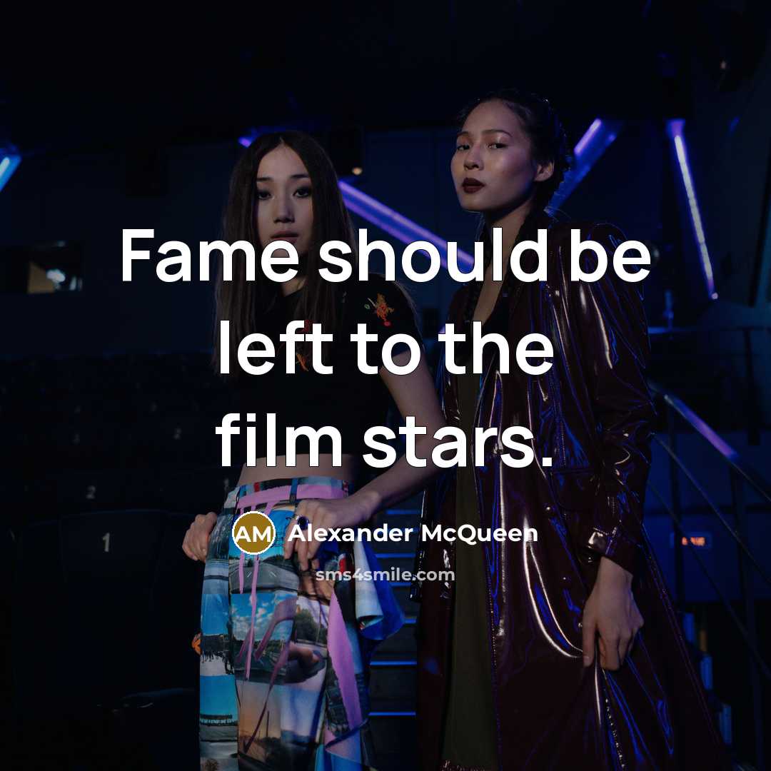 “Fame should be left to the film stars.…” quote by Alexander McQueen