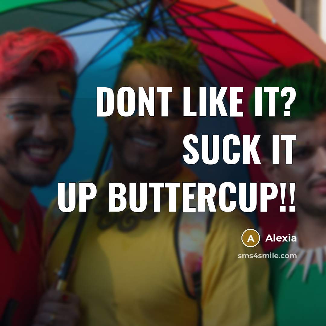 “Dont like it? suck it up buttercup!!” quote by Alexia