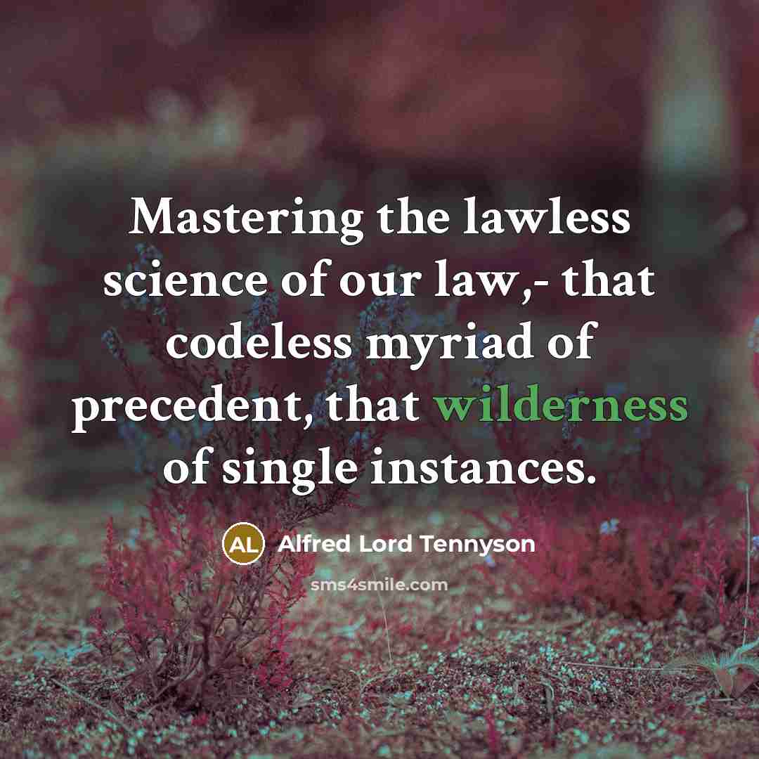 “Mastering the lawless science of our law,- that codeless myriad…” quote by Alfred Lord Tennyson