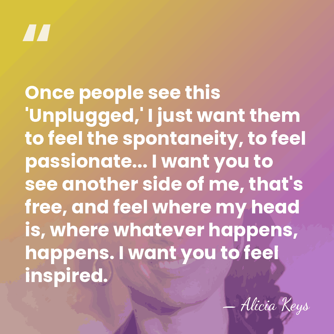 Once people see this 'Unplugged,' I just want them to feel the&hellip; - Alicia Keys
