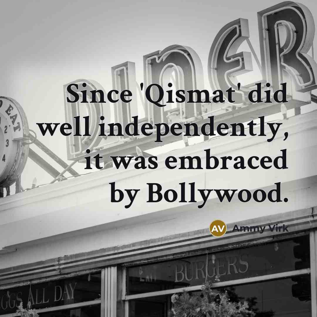 “Since 'Qismat' did well independently, it was embraced by Bollywood.…” quote by Ammy Virk