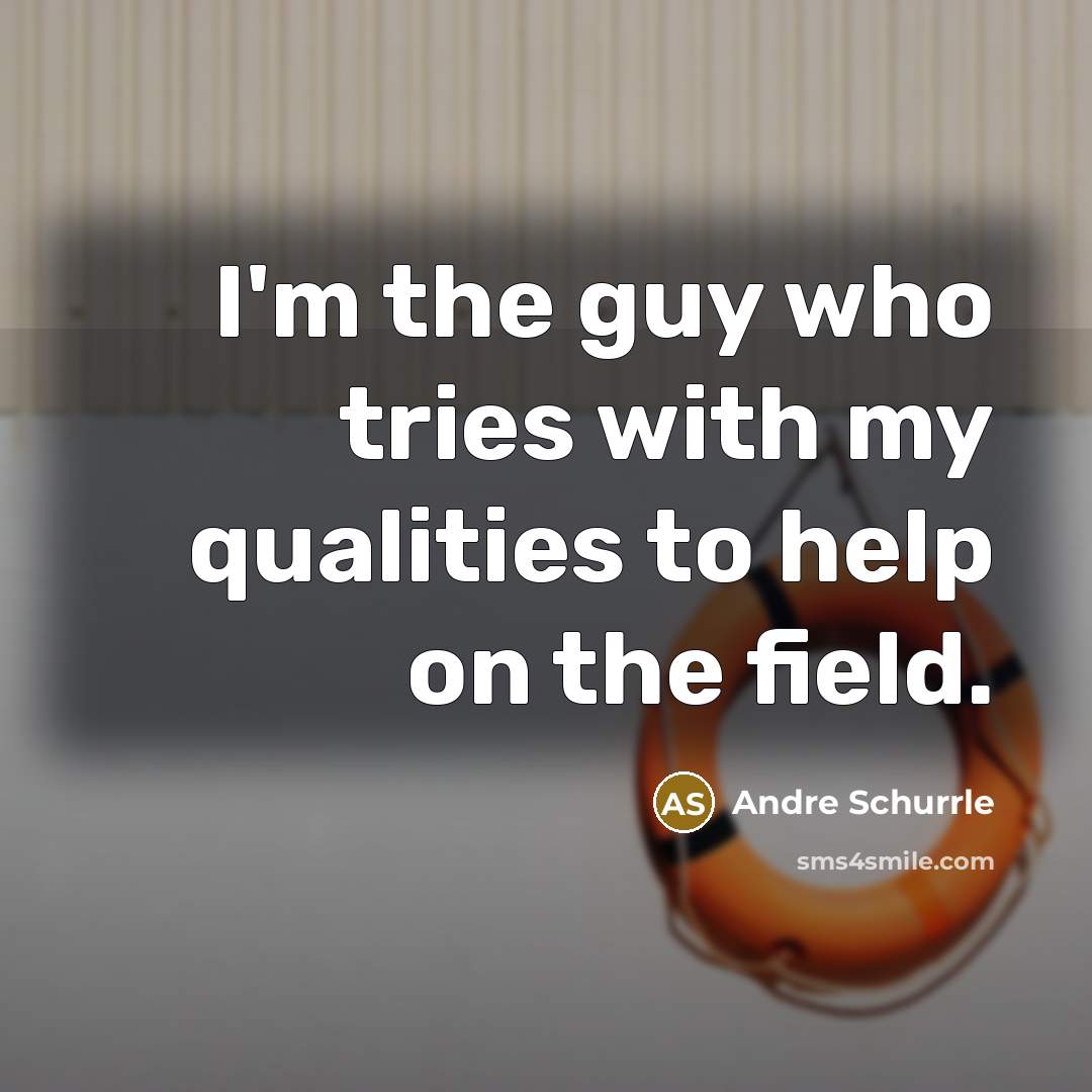 “I'm the guy who tries with my qualities to help…” quote by Andre Schurrle