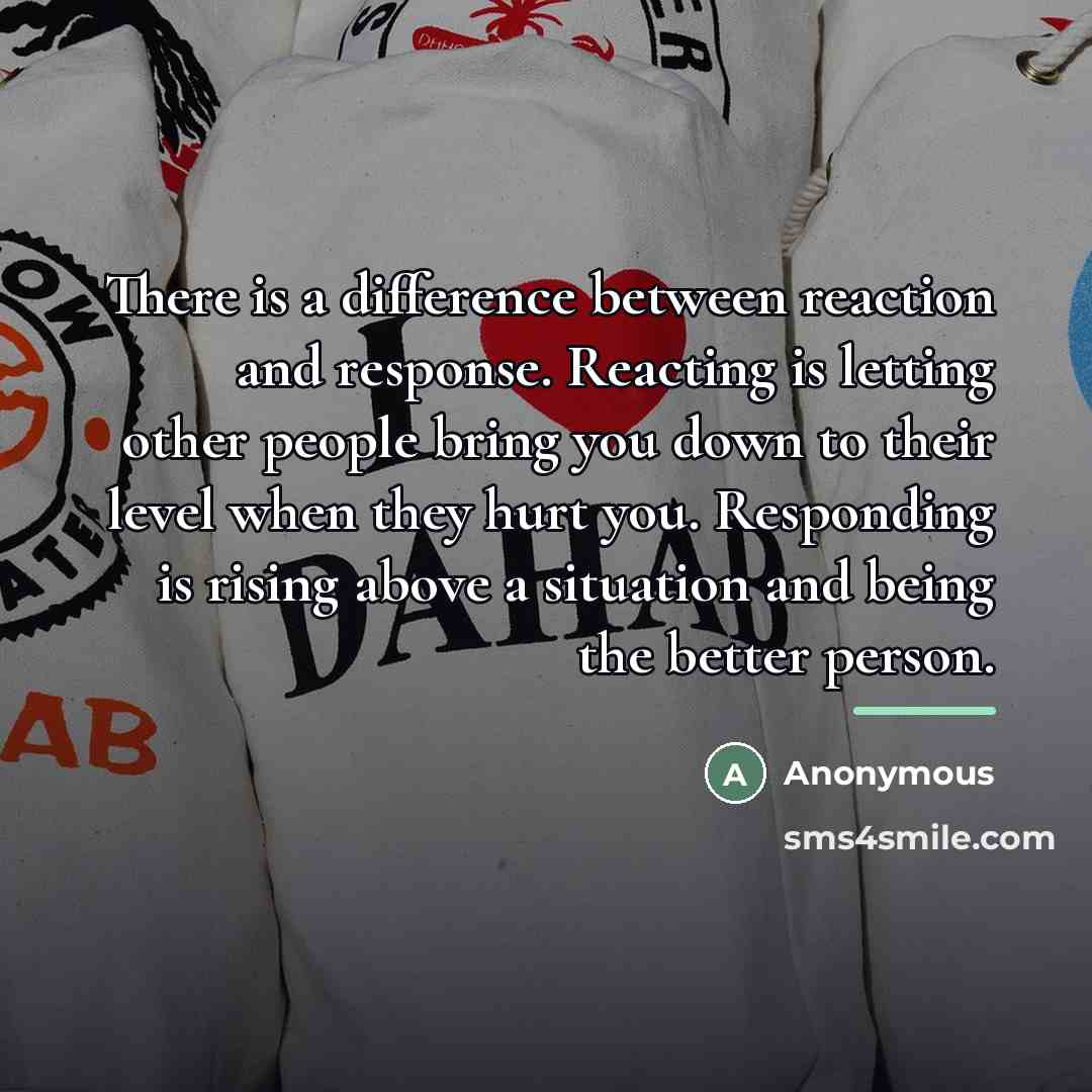 “There is a difference between reaction and response. Reacting is…” quote by Anonymous