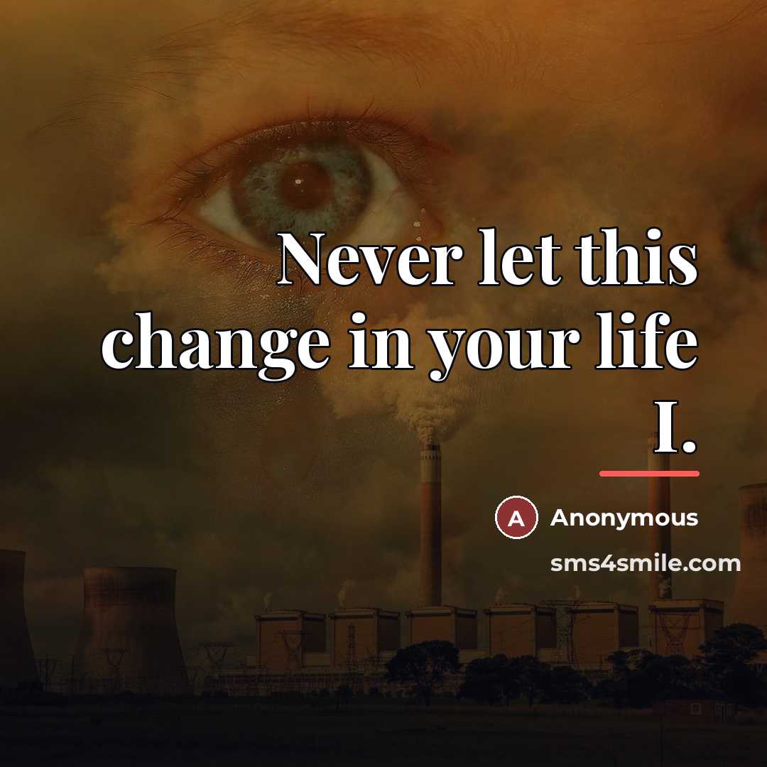 “Never let this change in your life I.…” quote by Anonymous