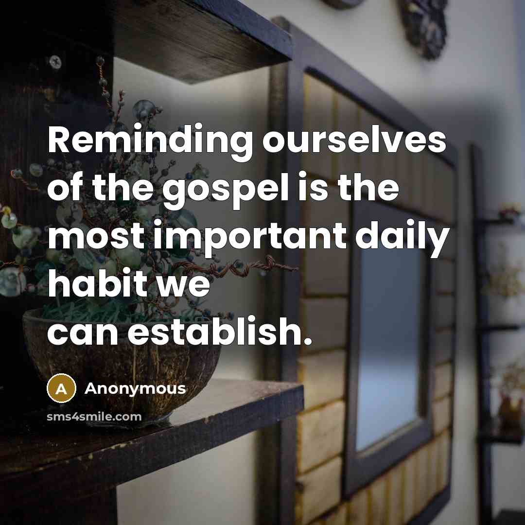 “Reminding ourselves of the gospel is the most important daily…” quote by Anonymous