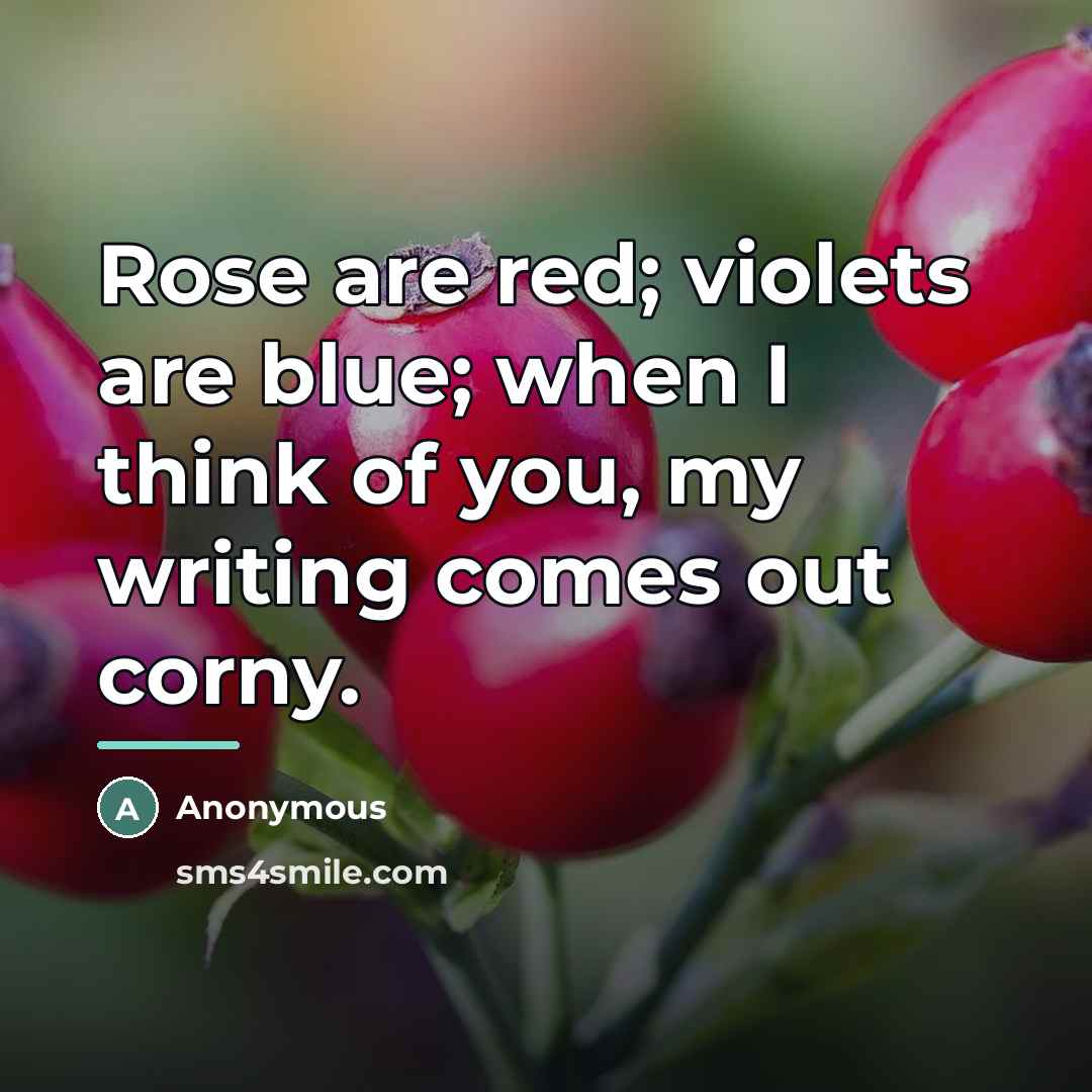 “Rose are red; violets are blue; when I think of…” quote by Anonymous