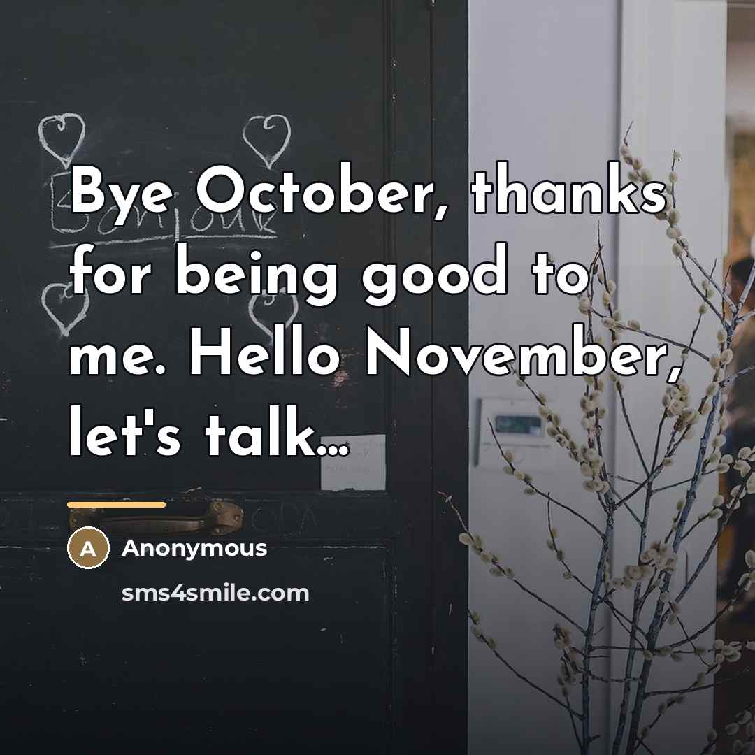 “Bye October, thanks for being good to me. Hello November,…” quote by Anonymous