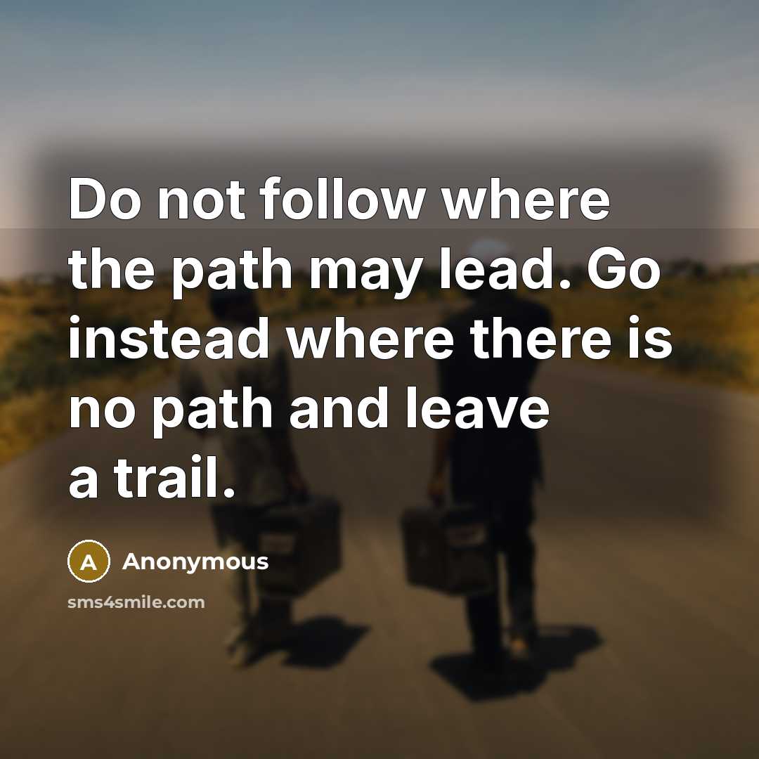 “Do not follow where the path may lead. Go instead…” quote by Anonymous