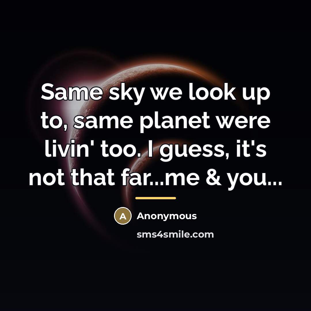 “Same sky we look up to, same planet were livin'…” quote by Anonymous