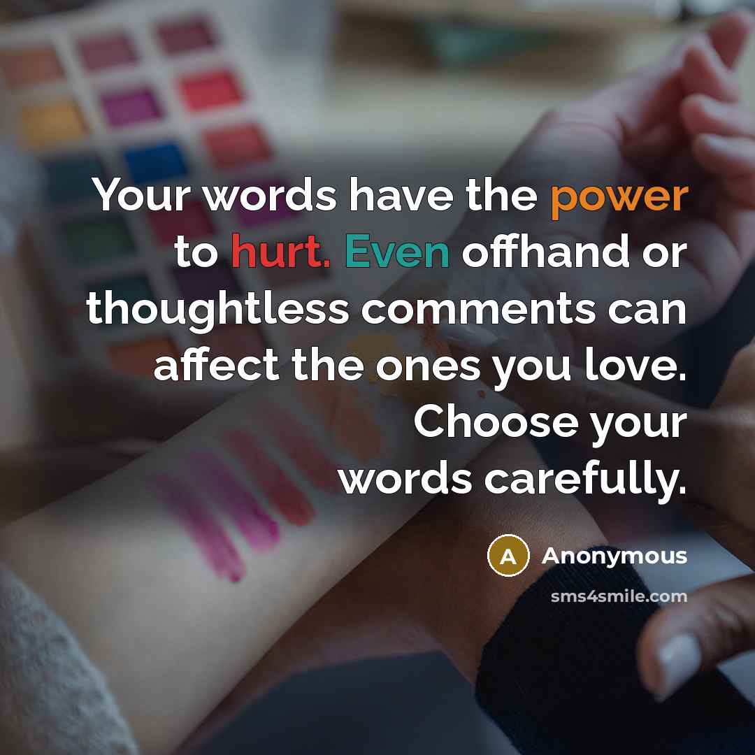 “Your words have the power to hurt. Even offhand or…” quote by Anonymous