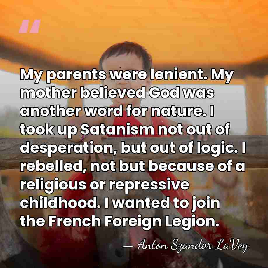My parents were lenient. My mother believed God was another word for&hellip; - Anton Szandor LaVey