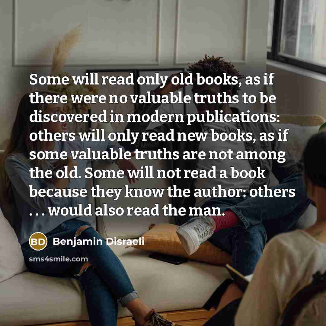 “Some will read only old books, as if there were…” quote by Benjamin Disraeli