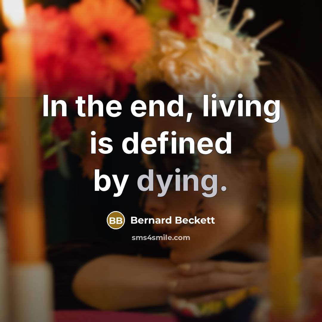 “In the end, living is defined by dying.…” quote by Bernard Beckett