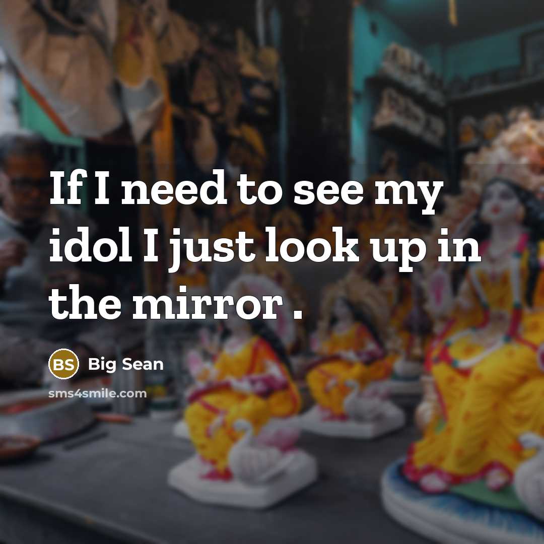 “If I need to see my idol I just look…” quote by Big Sean