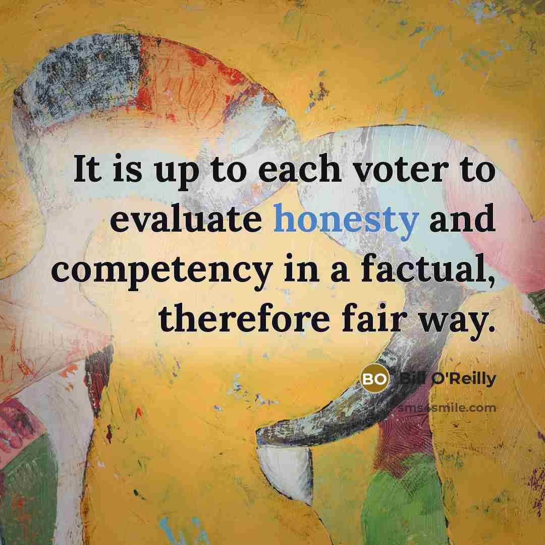 “It is up to each voter to evaluate honesty and…” quote by Bill O'Reilly