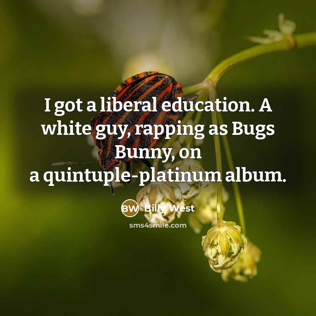 “I got a liberal education. A white guy, rapping as Bugs Bunny, on a quintuple-platinum album.” quote by Billy West