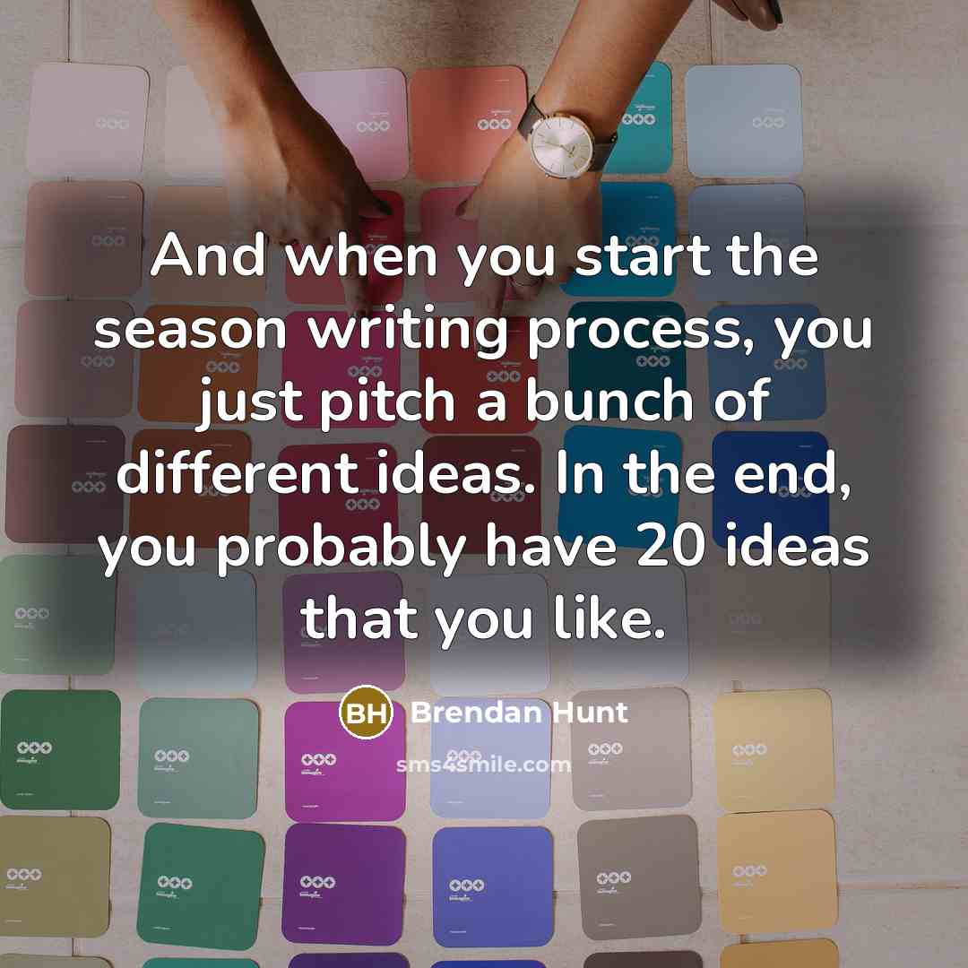 “And when you start the season writing process, you just…” quote by Brendan Hunt