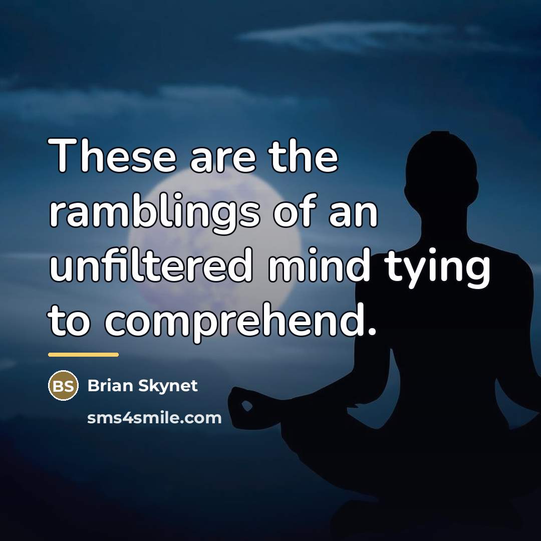 “These are the ramblings of an unfiltered mind tying to…” quote by Brian Skynet