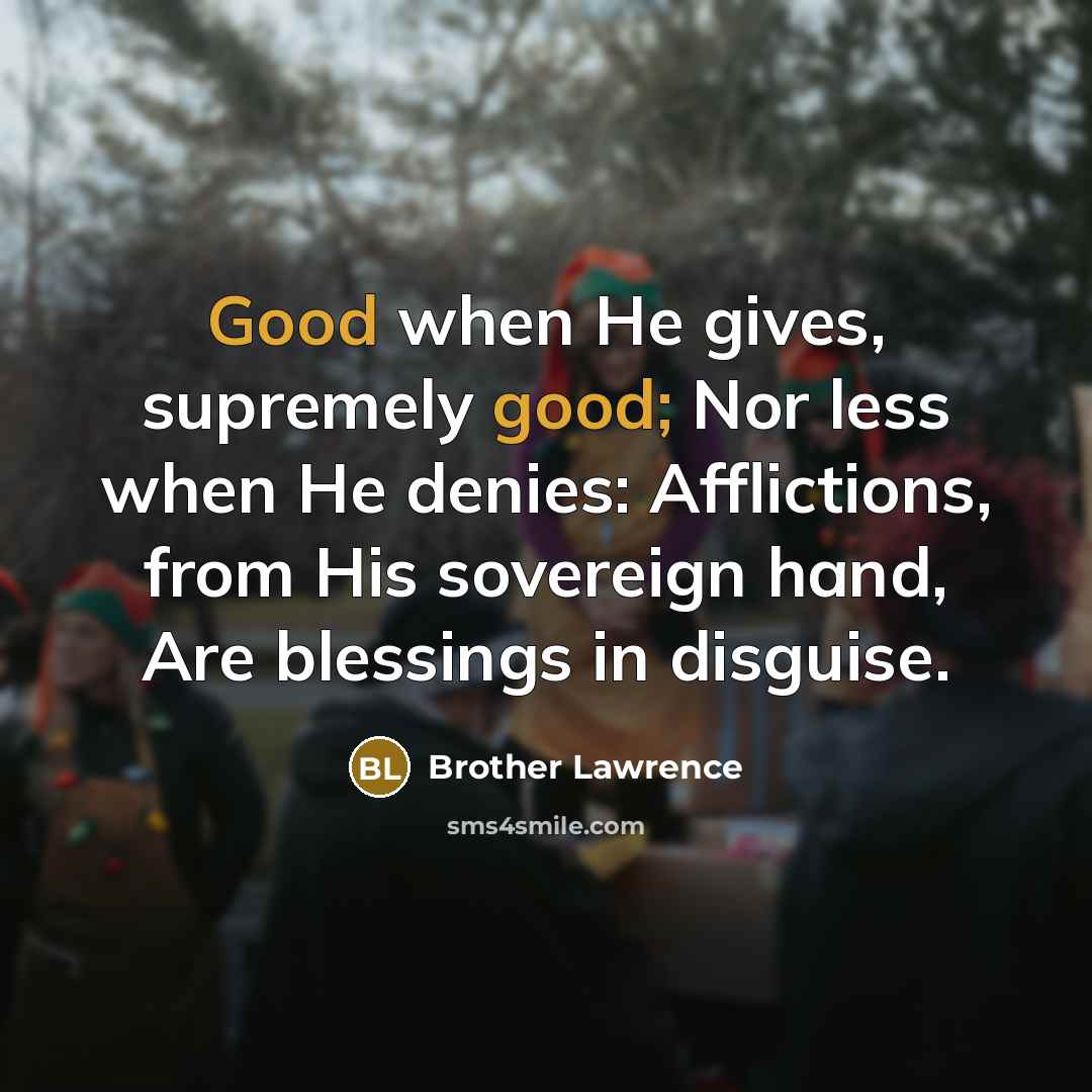 “Good when He gives, supremely good; Nor less when He…” quote by Brother Lawrence
