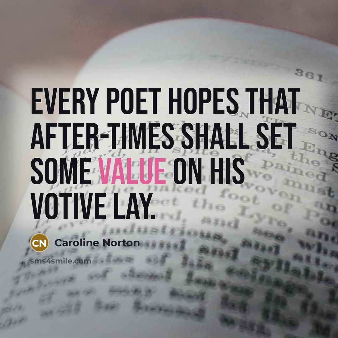 “Every poet hopes that after-times Shall set some value on…” quote by Caroline Norton