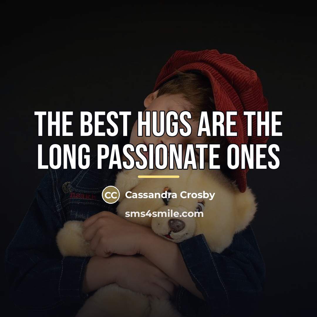 “The best hugs are the long passionate ones…” quote by Cassandra Crosby