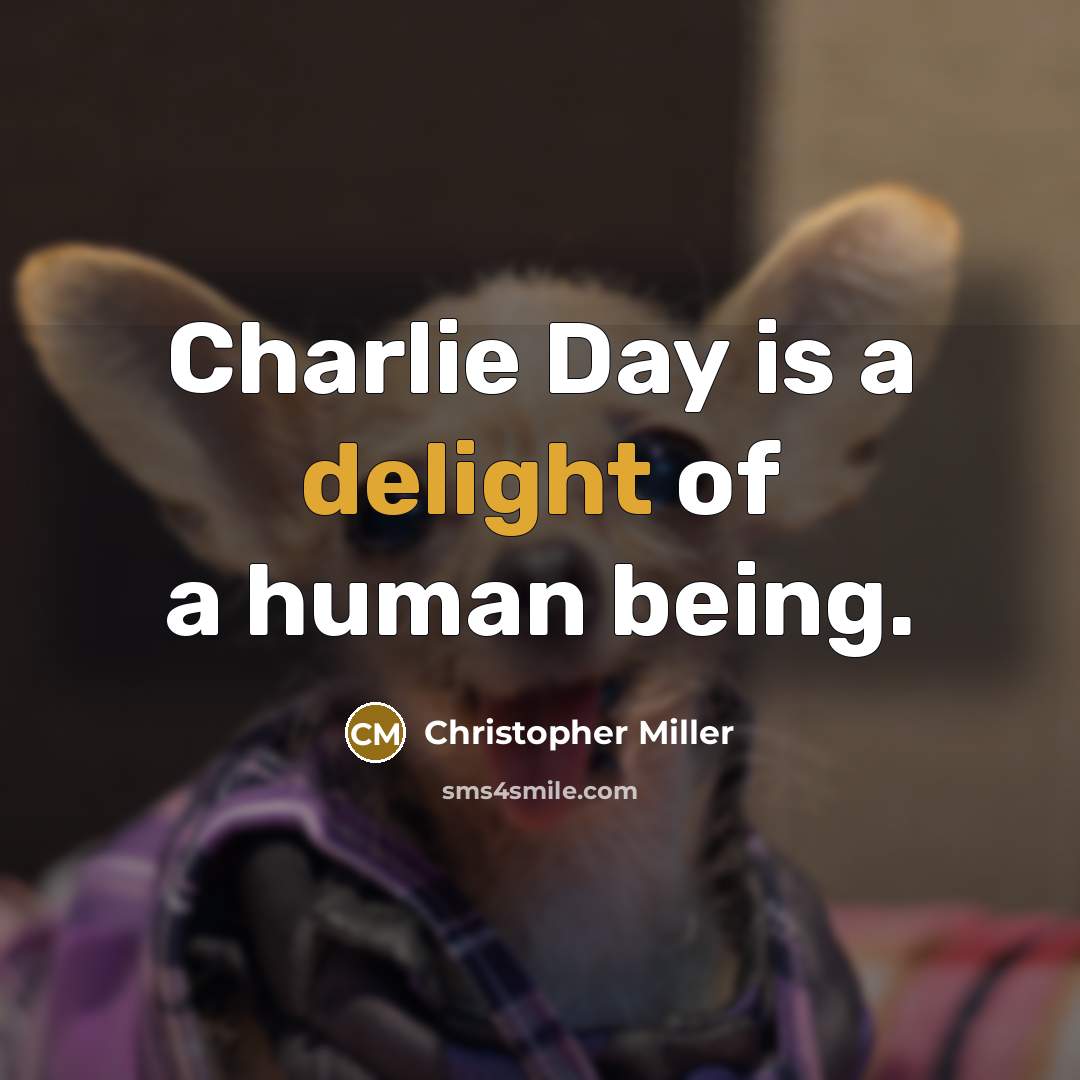“Charlie Day is a delight of a human being.…” quote by Christopher Miller