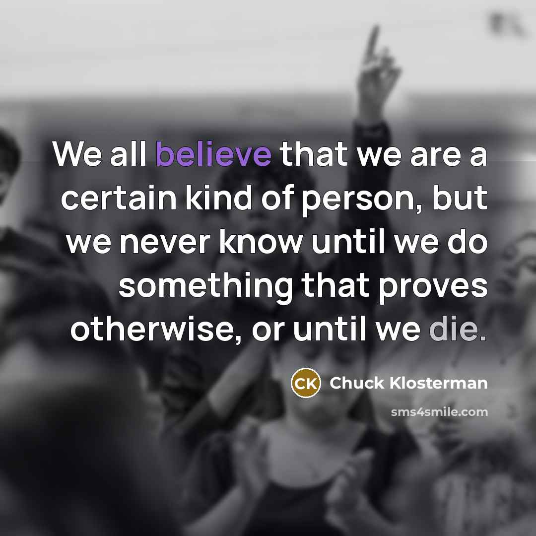 “We all believe that we are a certain kind of…” quote by Chuck Klosterman