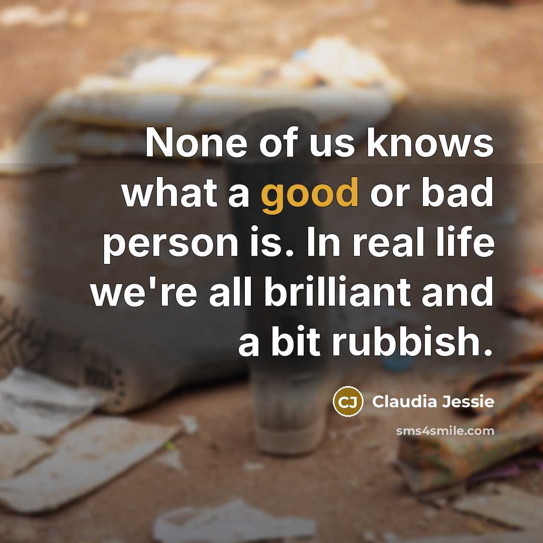 “None of us knows what a good or bad person…” quote by Claudia Jessie