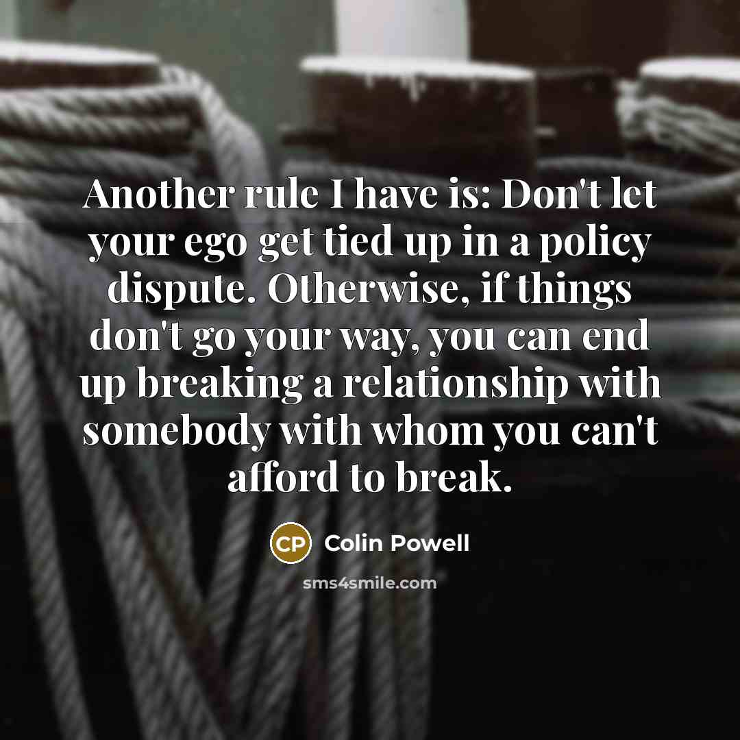 “Another rule I have is: Don't let your ego get…” quote by Colin Powell