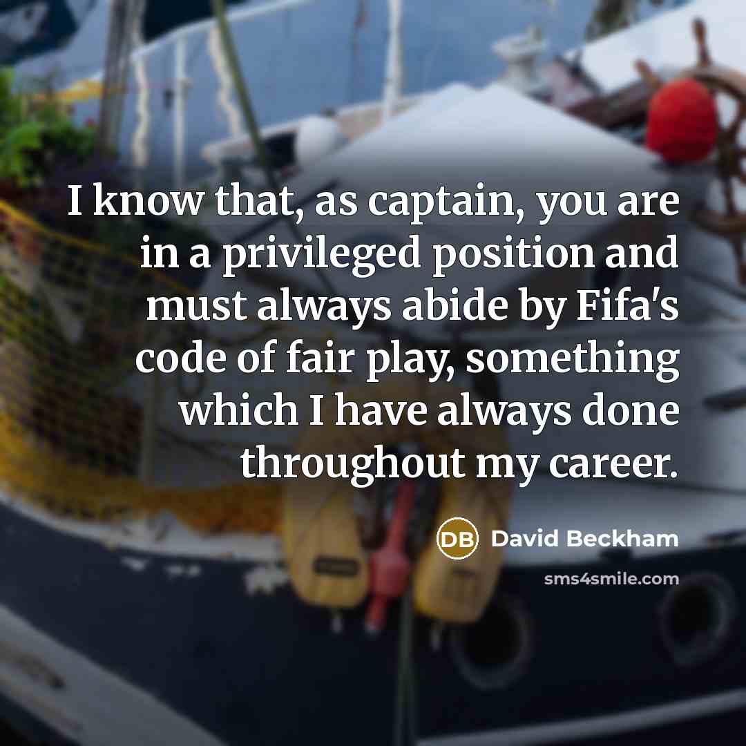 “I know that, as captain, you are in a privileged…” quote by David Beckham
