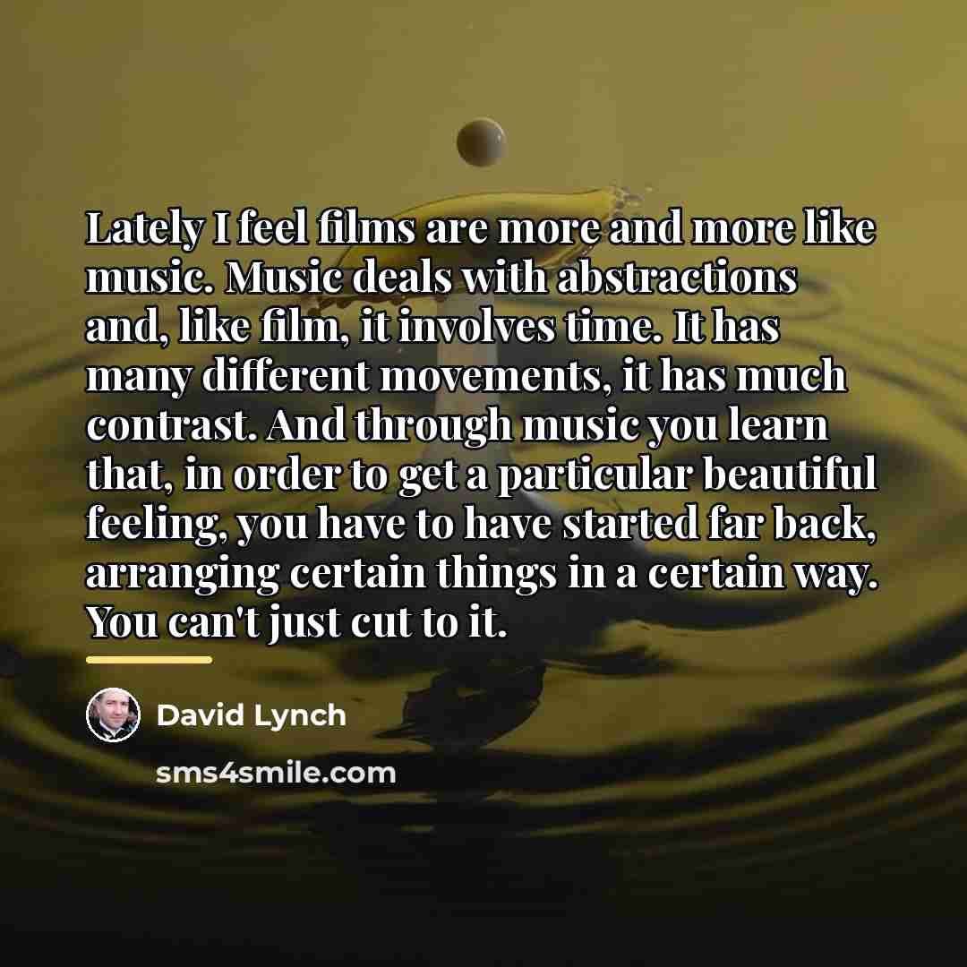 “Lately I feel films are more and more like music.…” quote by David Lynch