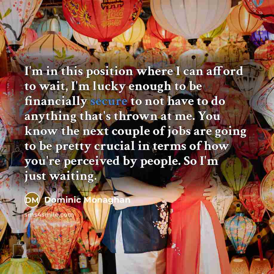 “I'm in this position where I can afford to wait,…” quote by Dominic Monaghan