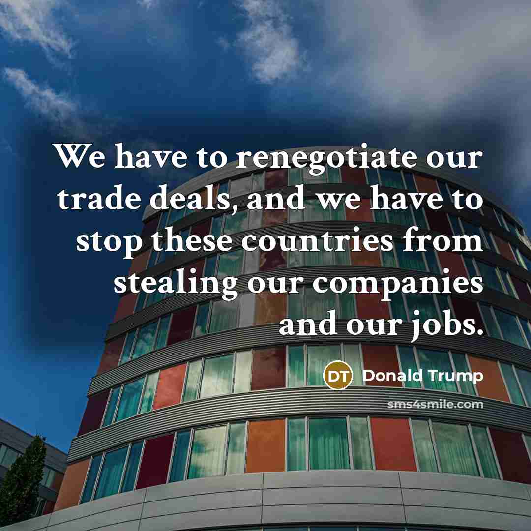 “We have to renegotiate our trade deals, and we have…” quote by Donald Trump