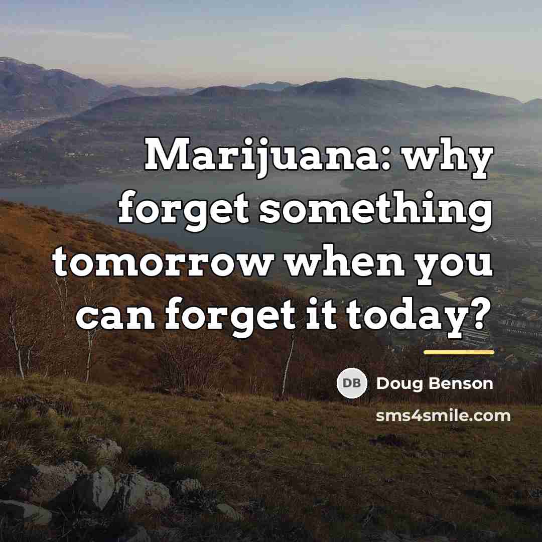 “Marijuana: why forget something tomorrow when you can forget it…” quote by Doug Benson