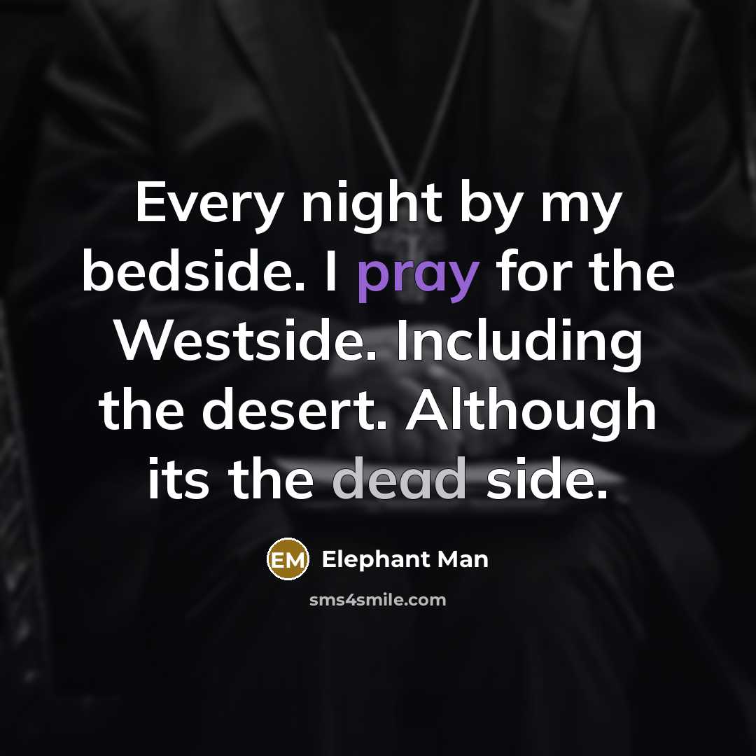 “Every night by my bedside. I pray for the Westside.…” quote by Elephant Man