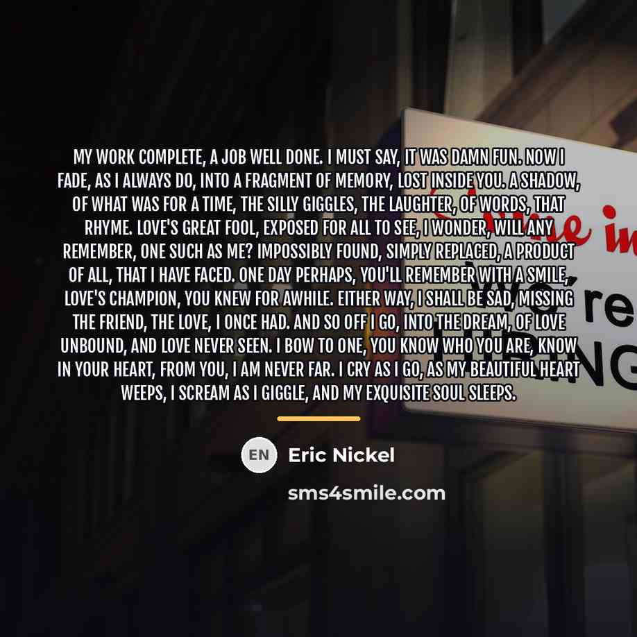 “My work complete, A job well done. I must say,…” quote by Eric Nickel