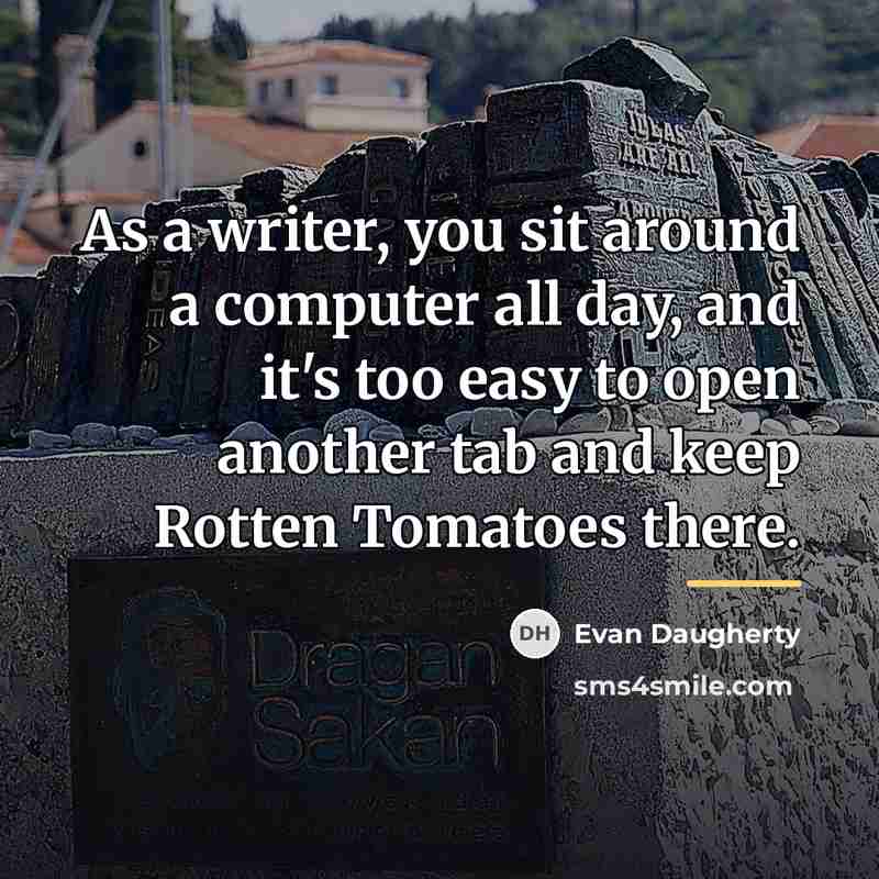 “As a writer, you sit around a computer all day,…” quote by Evan Daugherty