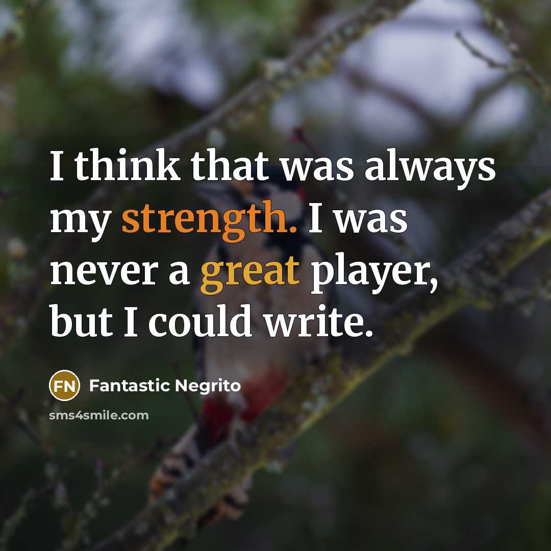 “I think that was always my strength. I was never…” quote by Fantastic Negrito