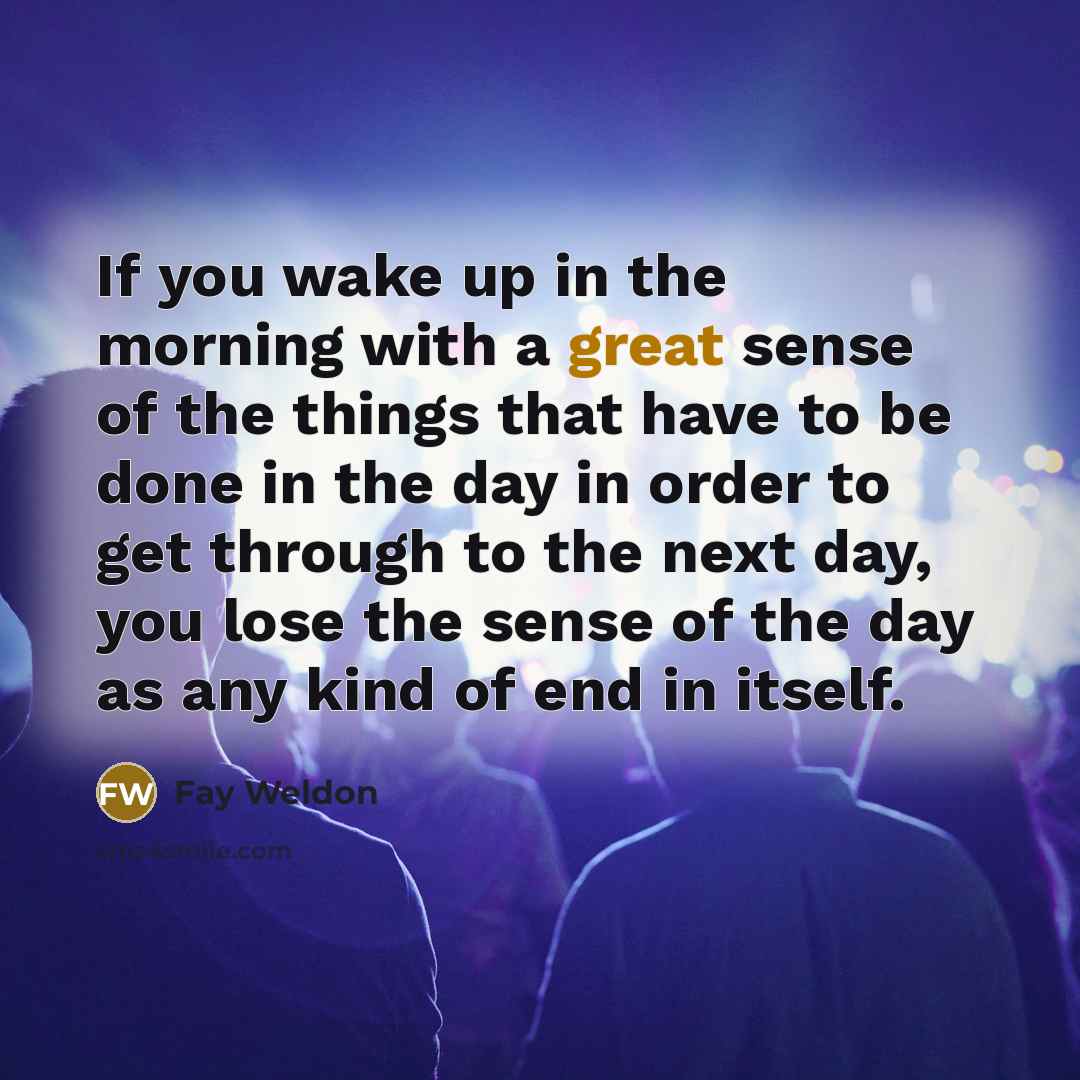 “If you wake up in the morning with a great…” quote by Fay Weldon