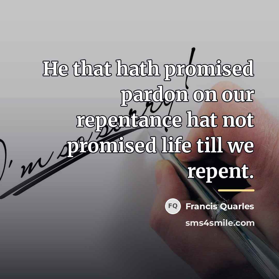 “He that hath promised pardon on our repentance hat not…” quote by Francis Quarles