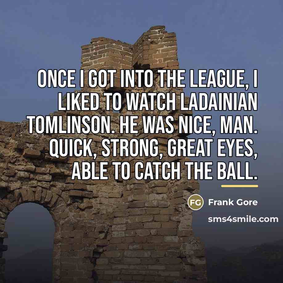 “Once I got into the league, I liked to watch…” quote by Frank Gore