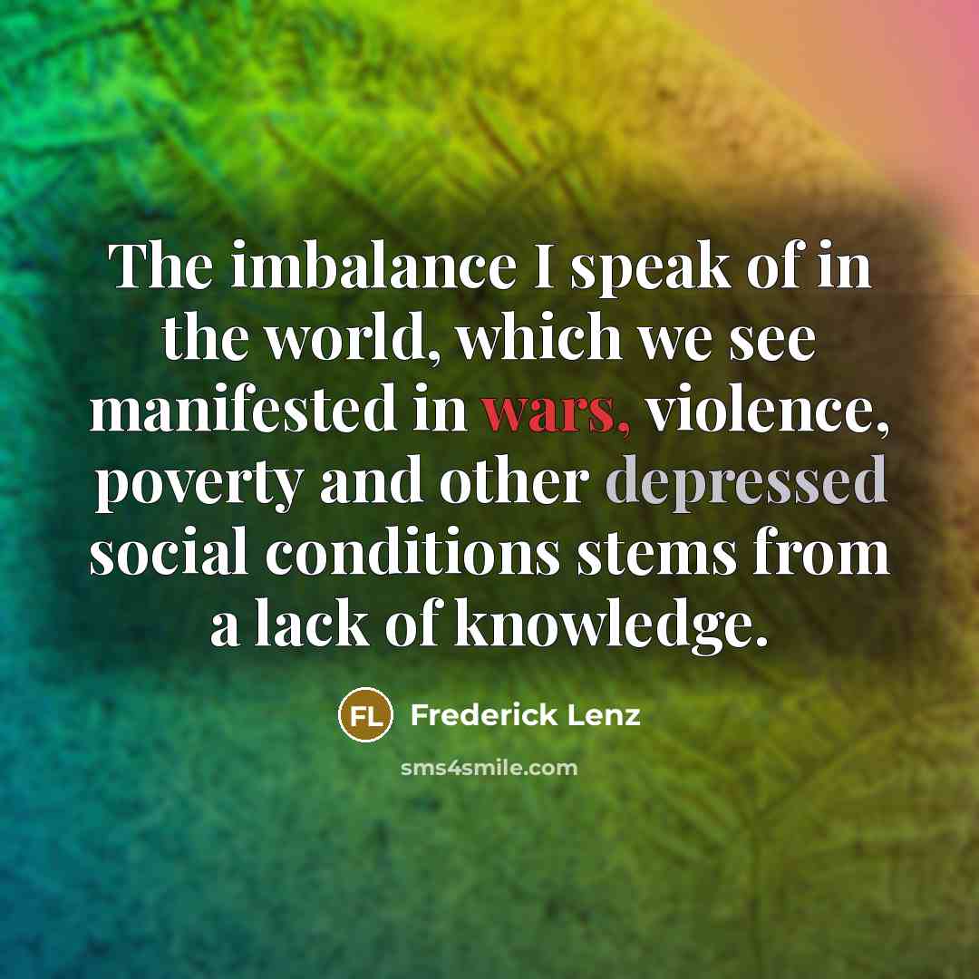 “The imbalance I speak of in the world, which we…” quote by Frederick Lenz