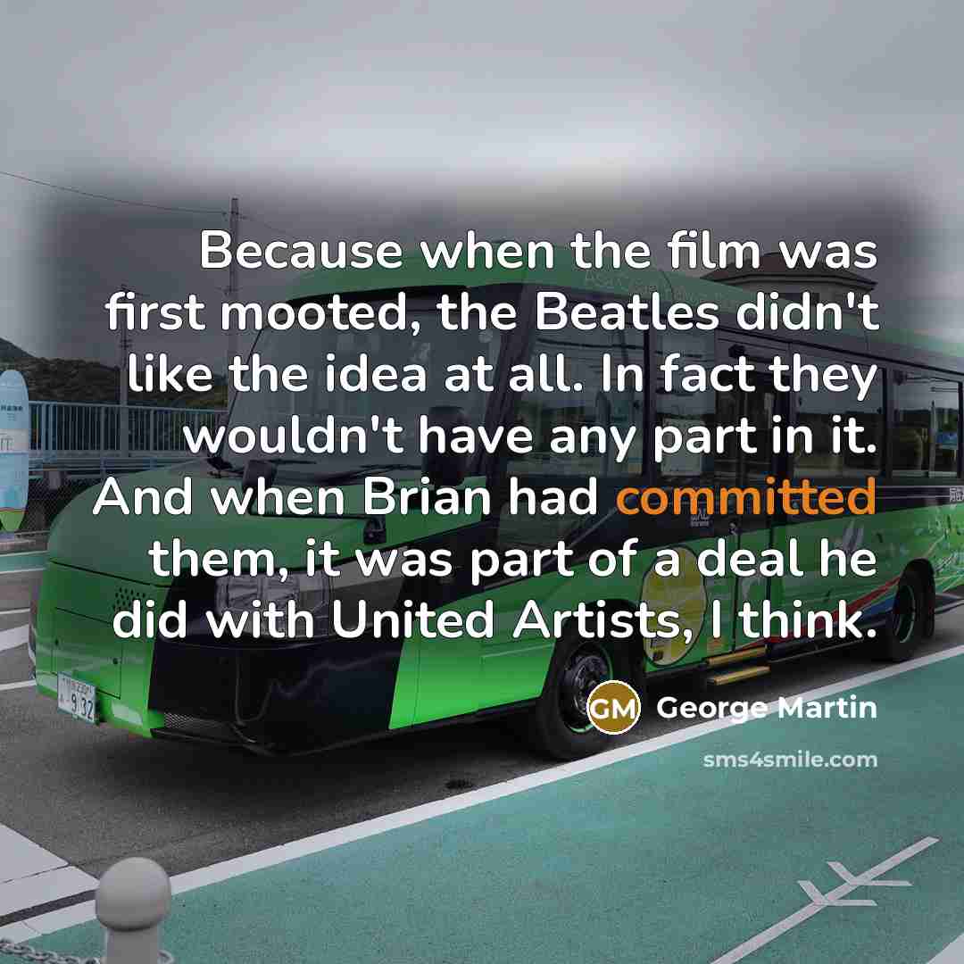 “Because when the film was first mooted, the Beatles didn't…” quote by George Martin