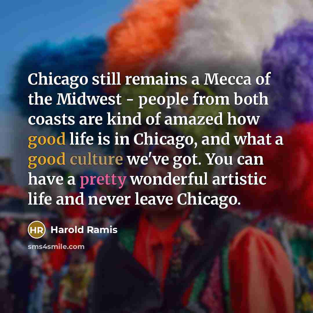 “Chicago still remains a Mecca of the Midwest - people…” quote by Harold Ramis