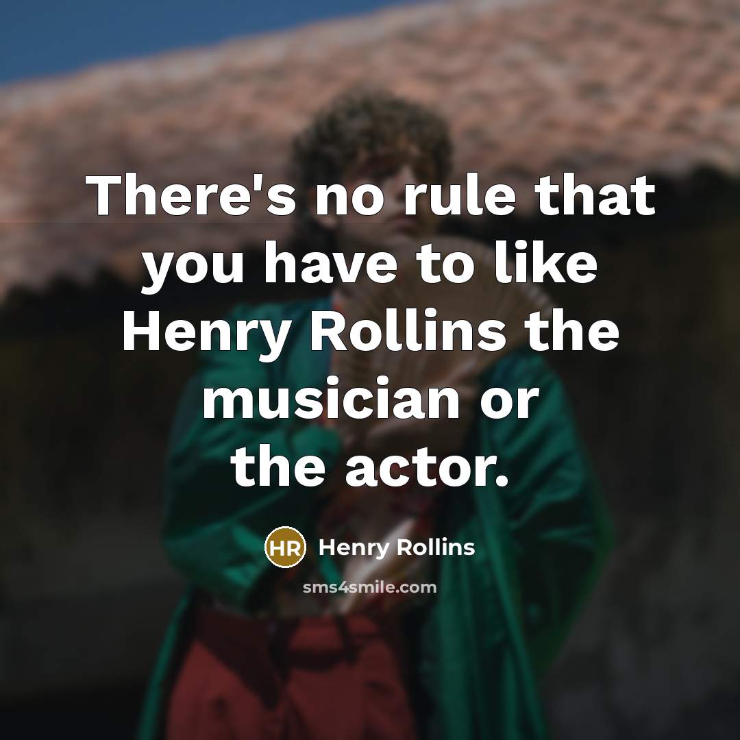 “There's no rule that you have to like Henry Rollins…” quote by Henry Rollins