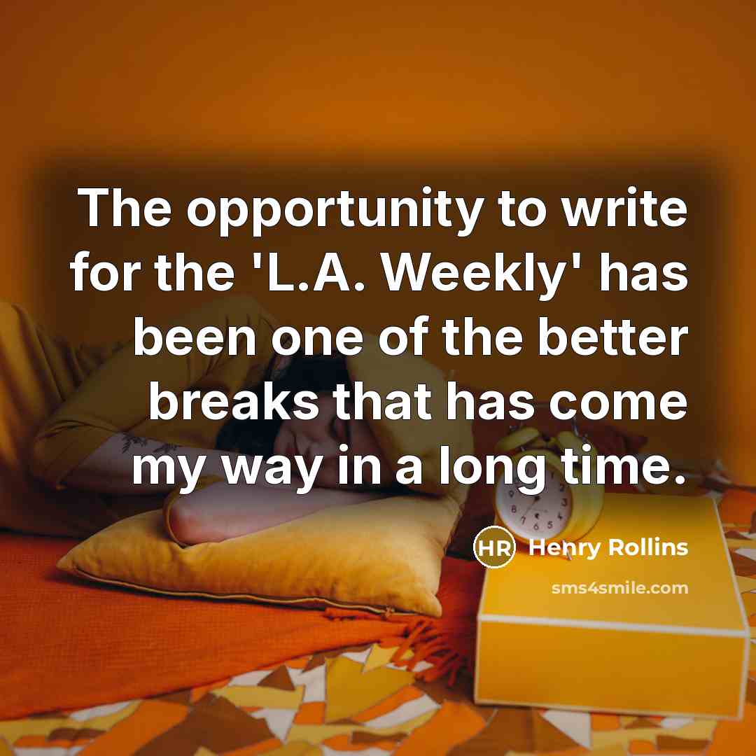 “The opportunity to write for the 'L.A. Weekly' has been…” quote by Henry Rollins