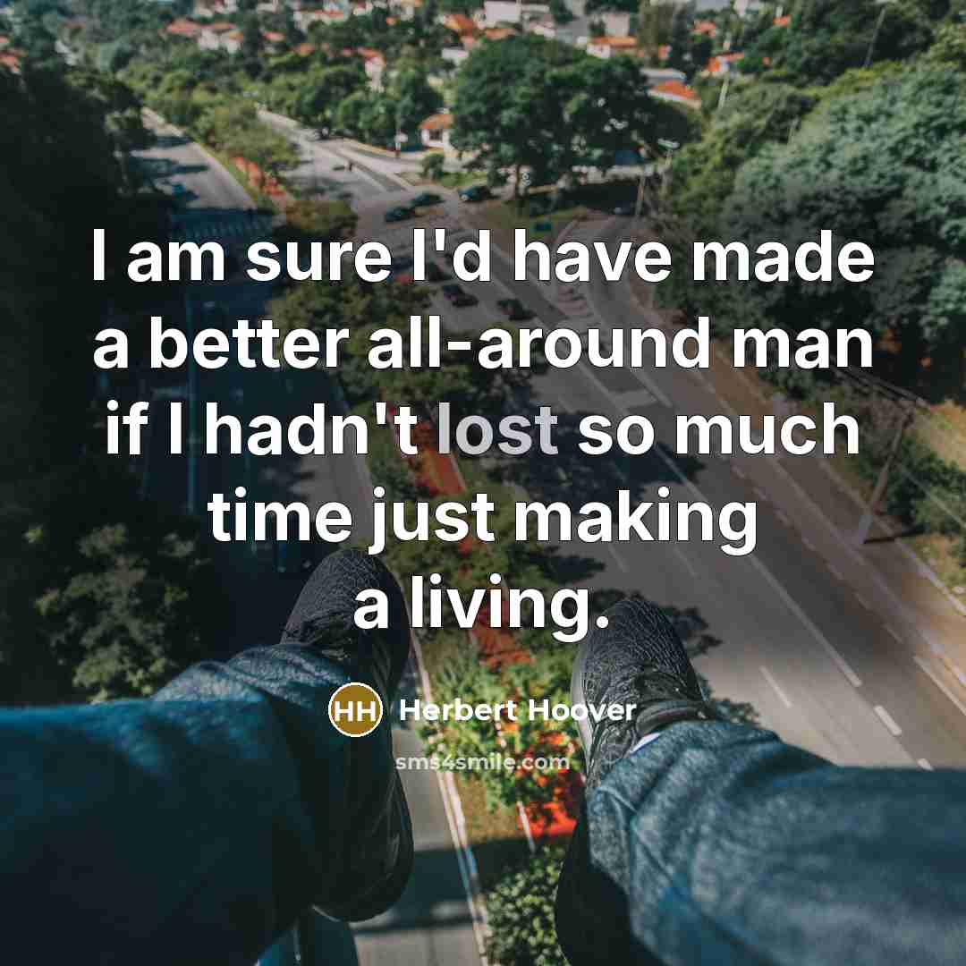 “I am sure I'd have made a better all-around man…” quote by Herbert Hoover