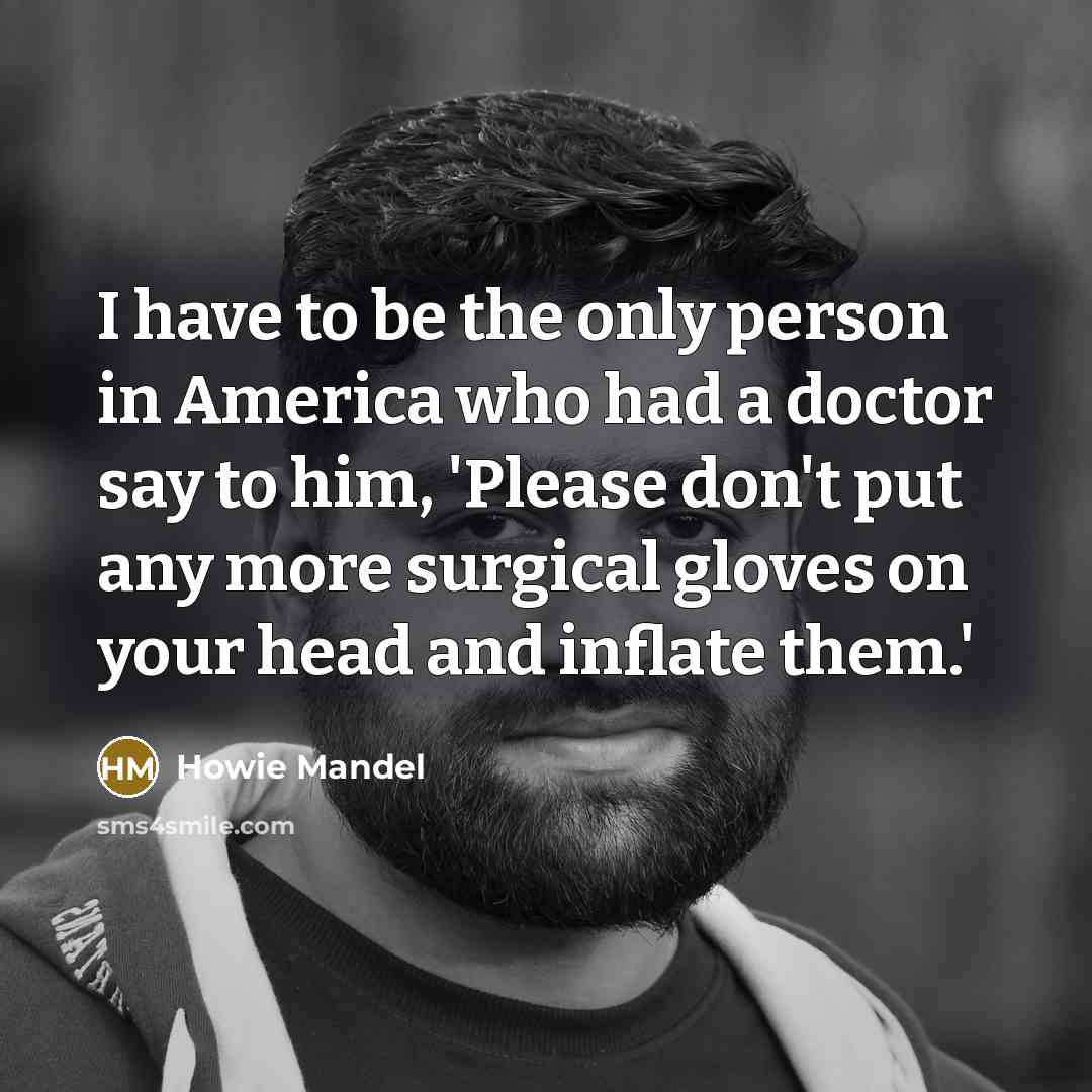“I have to be the only person in America who…” quote by Howie Mandel