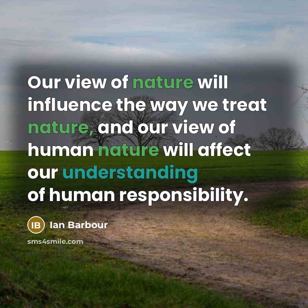 “Our view of nature will influence the way we treat…” quote by Ian Barbour