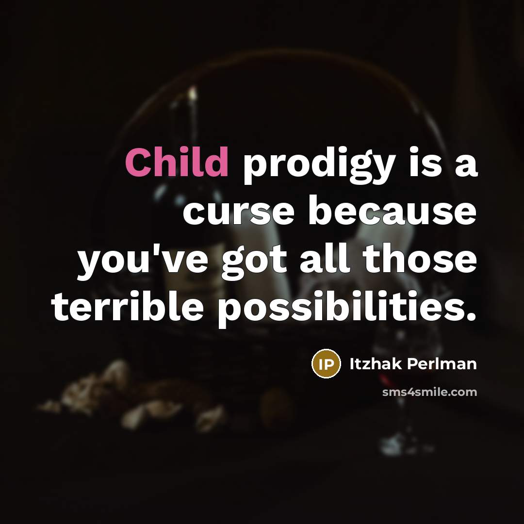 “Child prodigy is a curse because you've got all those…” quote by Itzhak Perlman